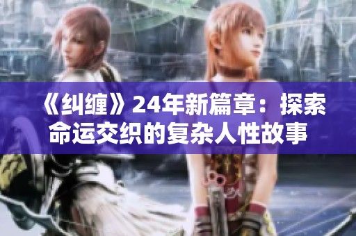 《纠缠》24年新篇章：探索命运交织的复杂人性故事