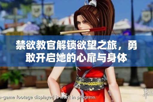 禁欲教官解锁欲望之旅，勇敢开启她的心扉与身体
