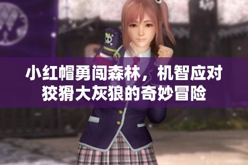 小红帽勇闯森林，机智应对狡猾大灰狼的奇妙冒险