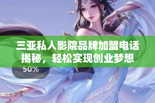 三亚私人影院品牌加盟电话揭秘，轻松实现创业梦想