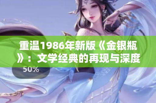 重温1986年新版《金银瓶》：文学经典的再现与深度解析