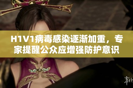 H1V1病毒感染逐渐加重，专家提醒公众应增强防护意识