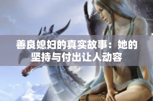 善良媳妇的真实故事：她的坚持与付出让人动容