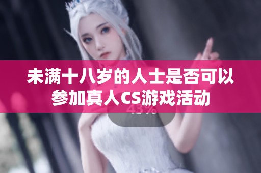 未满十八岁的人士是否可以参加真人CS游戏活动