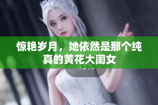 惊艳岁月，她依然是那个纯真的黄花大闺女