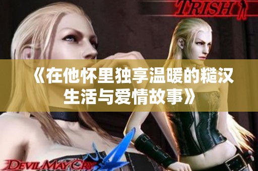 《在他怀里独享温暖的糙汉生活与爱情故事》