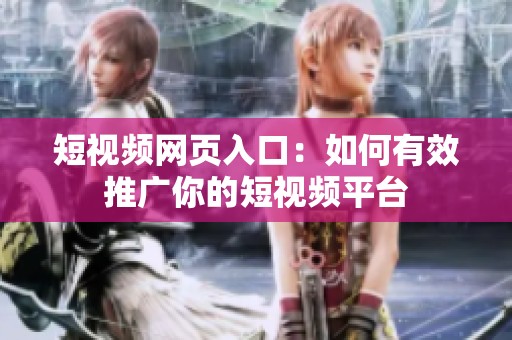 短视频网页入口：如何有效推广你的短视频平台