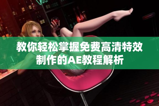 教你轻松掌握免费高清特效制作的AE教程解析