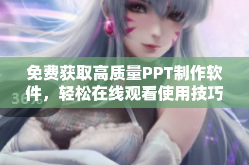 免费获取高质量PPT制作软件，轻松在线观看使用技巧