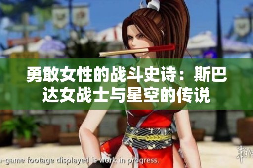 勇敢女性的战斗史诗：斯巴达女战士与星空的传说