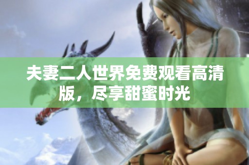 夫妻二人世界免费观看高清版，尽享甜蜜时光