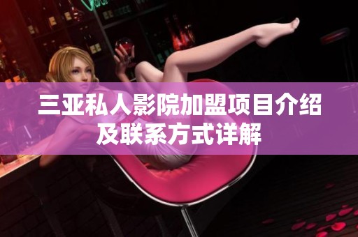 三亚私人影院加盟项目介绍及联系方式详解