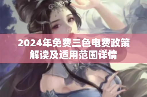 2024年免费三色电费政策解读及适用范围详情