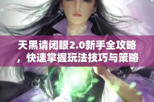 天黑请闭眼2.0新手全攻略，快速掌握玩法技巧与策略解析