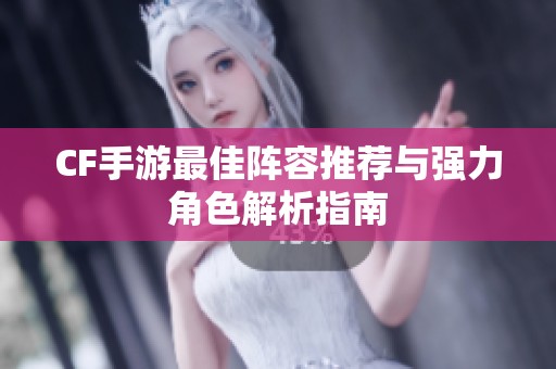 CF手游最佳阵容推荐与强力角色解析指南