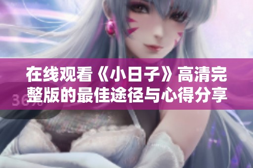 在线观看《小日子》高清完整版的最佳途径与心得分享