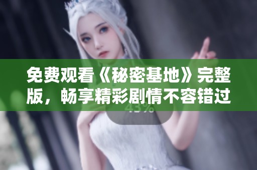 免费观看《秘密基地》完整版，畅享精彩剧情不容错过