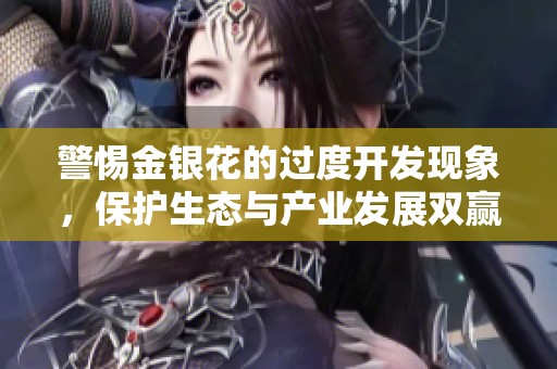 警惕金银花的过度开发现象，保护生态与产业发展双赢之道