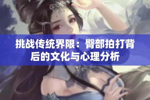 挑战传统界限：臀部拍打背后的文化与心理分析