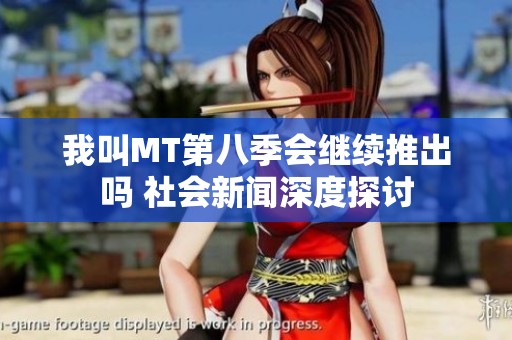 我叫MT第八季会继续推出吗 社会新闻深度探讨