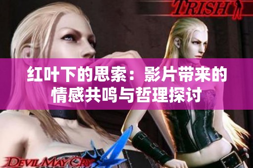 红叶下的思索：影片带来的情感共鸣与哲理探讨