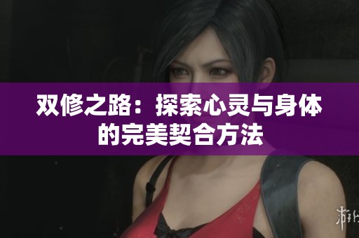 双修之路：探索心灵与身体的完美契合方法