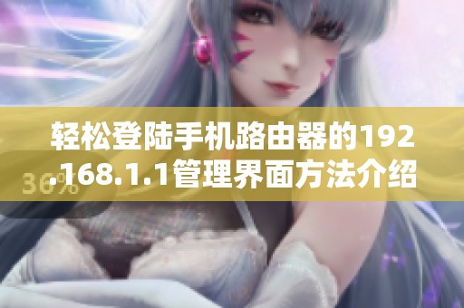 轻松登陆手机路由器的192.168.1.1管理界面方法介绍
