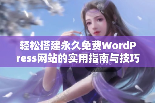 轻松搭建永久免费WordPress网站的实用指南与技巧