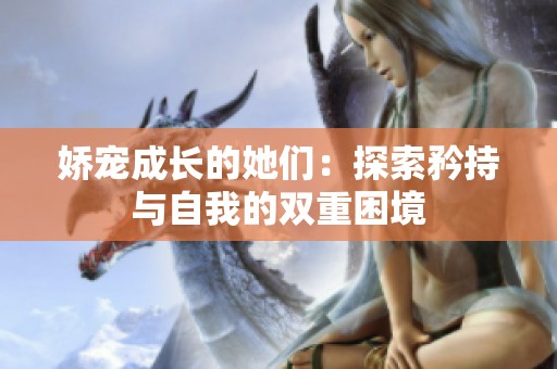 娇宠成长的她们：探索矜持与自我的双重困境