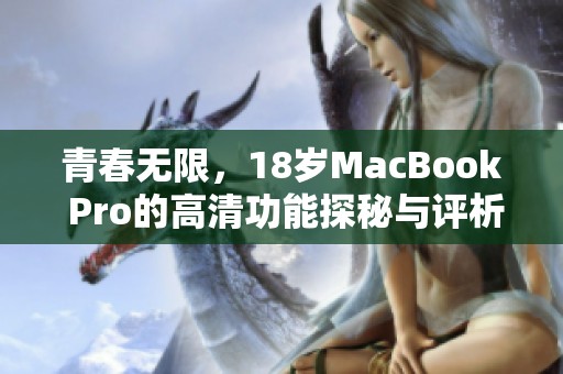 青春无限，18岁MacBook Pro的高清功能探秘与评析