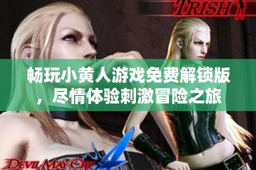 畅玩小黄人游戏免费解锁版，尽情体验刺激冒险之旅