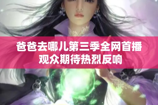 爸爸去哪儿第三季全网首播 观众期待热烈反响