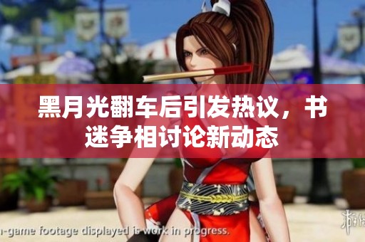 黑月光翻车后引发热议，书迷争相讨论新动态