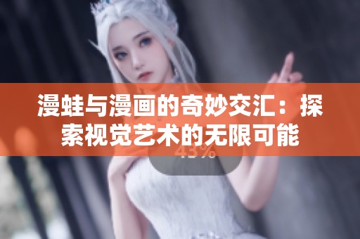 漫蛙与漫画的奇妙交汇：探索视觉艺术的无限可能