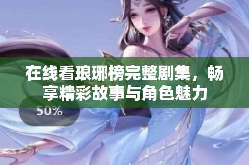 在线看琅琊榜完整剧集，畅享精彩故事与角色魅力