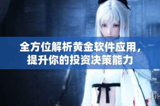 全方位解析黄金软件应用，提升你的投资决策能力