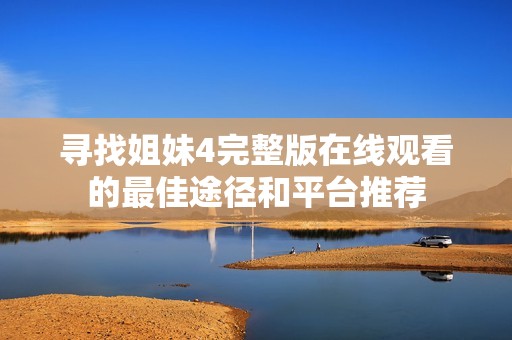 寻找姐妹4完整版在线观看的最佳途径和平台推荐