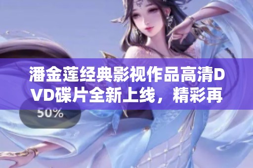 潘金莲经典影视作品高清DVD碟片全新上线，精彩再现！