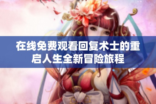 在线免费观看回复术士的重启人生全新冒险旅程