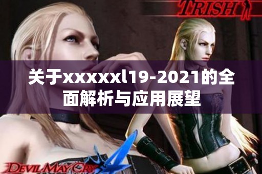 关于xxxxxl19-2021的全面解析与应用展望