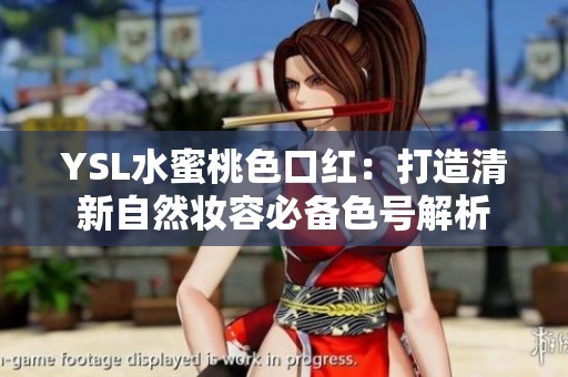 YSL水蜜桃色口红：打造清新自然妆容必备色号解析