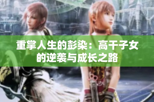 重掌人生的彭染：高干子女的逆袭与成长之路