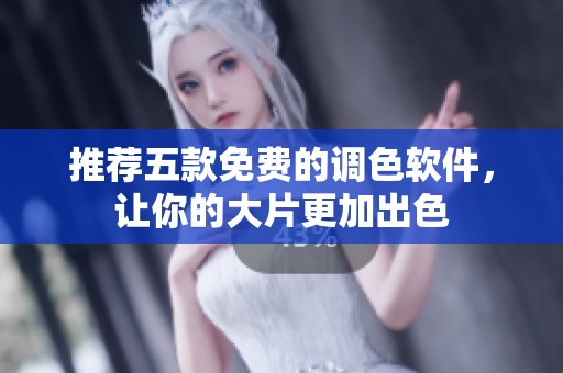 推荐五款免费的调色软件，让你的大片更加出色