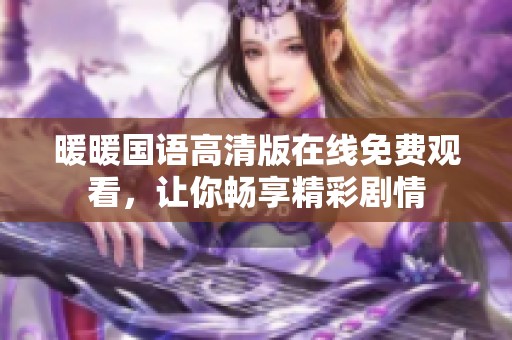 暖暖国语高清版在线免费观看，让你畅享精彩剧情