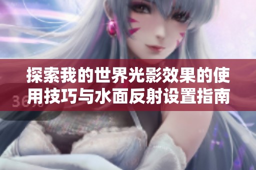 探索我的世界光影效果的使用技巧与水面反射设置指南