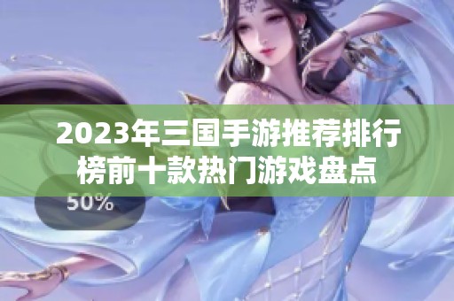 2023年三国手游推荐排行榜前十款热门游戏盘点