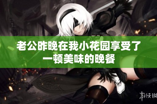 老公昨晚在我小花园享受了一顿美味的晚餐