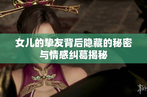 女儿的挚友背后隐藏的秘密与情感纠葛揭秘