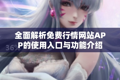 全面解析免费行情网站APP的使用入口与功能介绍