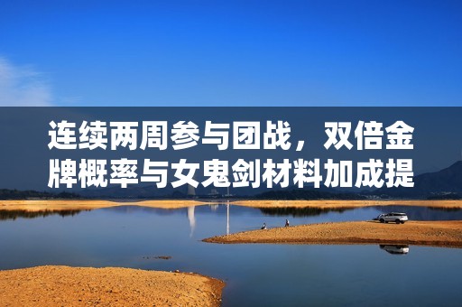 连续两周参与团战，双倍金牌概率与女鬼剑材料加成提升!